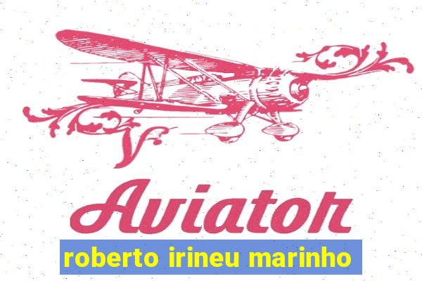 roberto irineu marinho